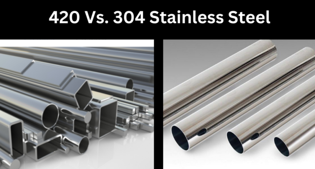 Stainless Steel 420 vs 304 – What’s the Difference?